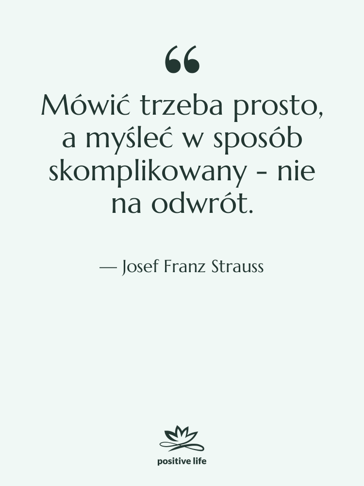 Cytat: Josef Franz Strauss - Mówić trzeba prosto, a myśleć…