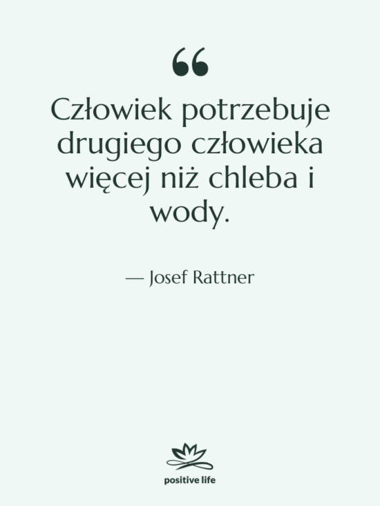 Cytat: Josef Rattner - Człowiek potrzebuje drugiego człowieka więcej…