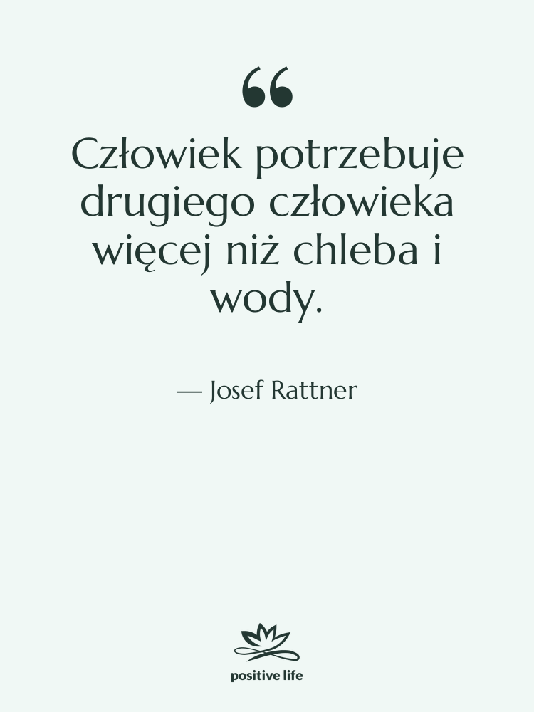 Cytat: Josef Rattner - Człowiek potrzebuje drugiego człowieka więcej…