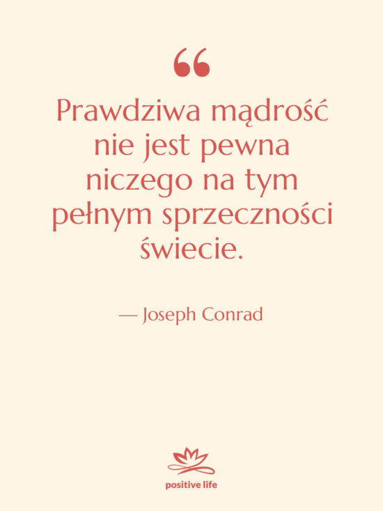 Cytat: Joseph Conrad - Prawdziwa mądrość nie jest pewna…