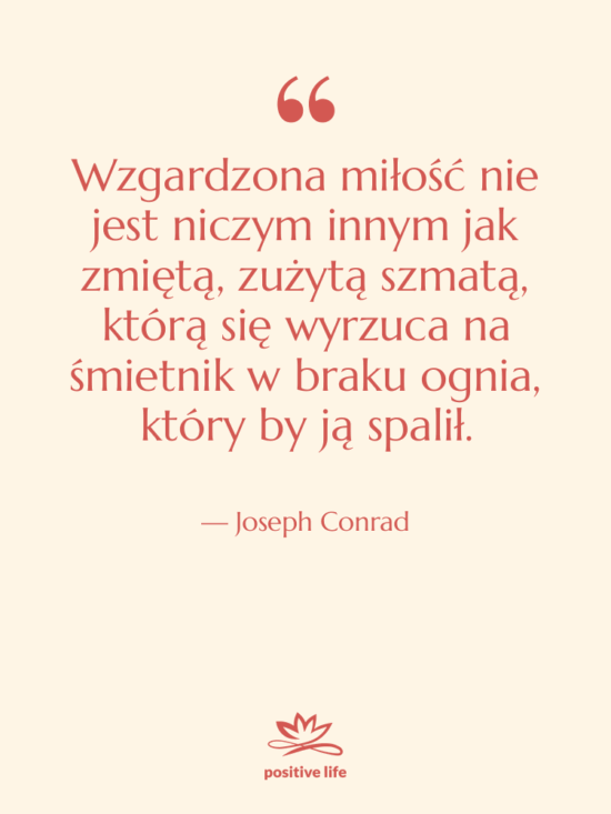 Cytat: Joseph Conrad - Wzgardzona miłość nie jest niczym…