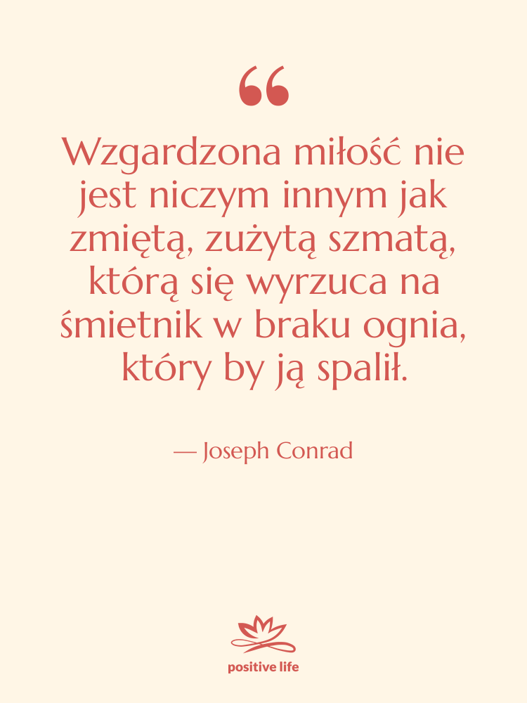 Cytat: Joseph Conrad - Wzgardzona miłość nie jest niczym…
