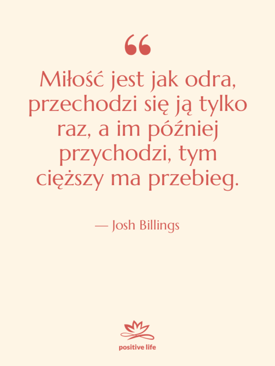 Cytat: Josh Billings - Miłość jest jak odra, przechodzi…