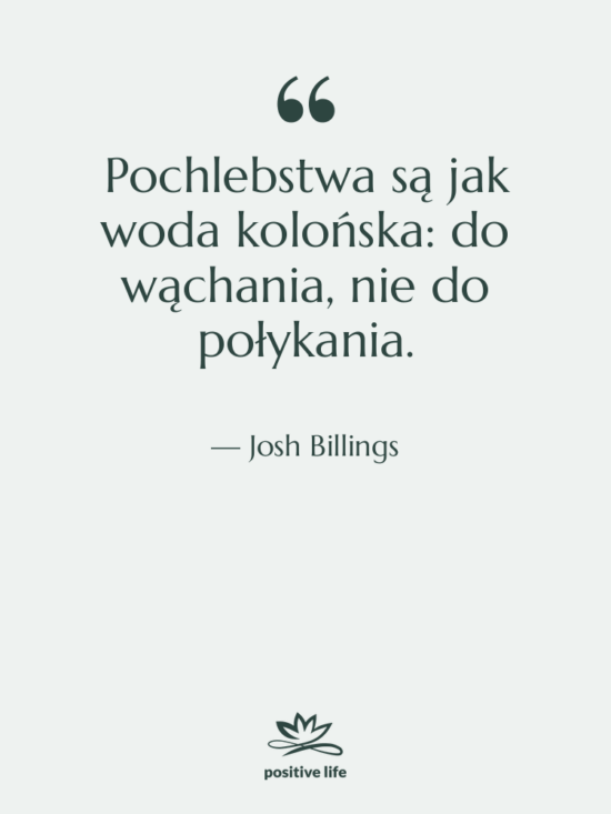 Cytat: Josh Billings - Pochlebstwa są jak woda kolońska:…