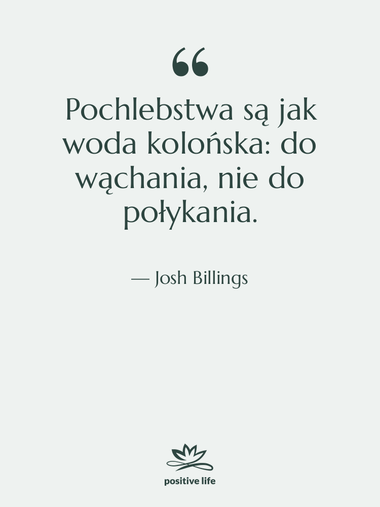 Cytat: Josh Billings - Pochlebstwa są jak woda kolońska:…