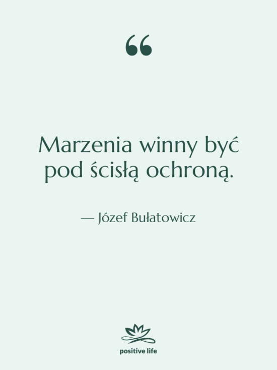 Cytat: Józef Bułatowicz - Marzenia winny być pod ścisłą…