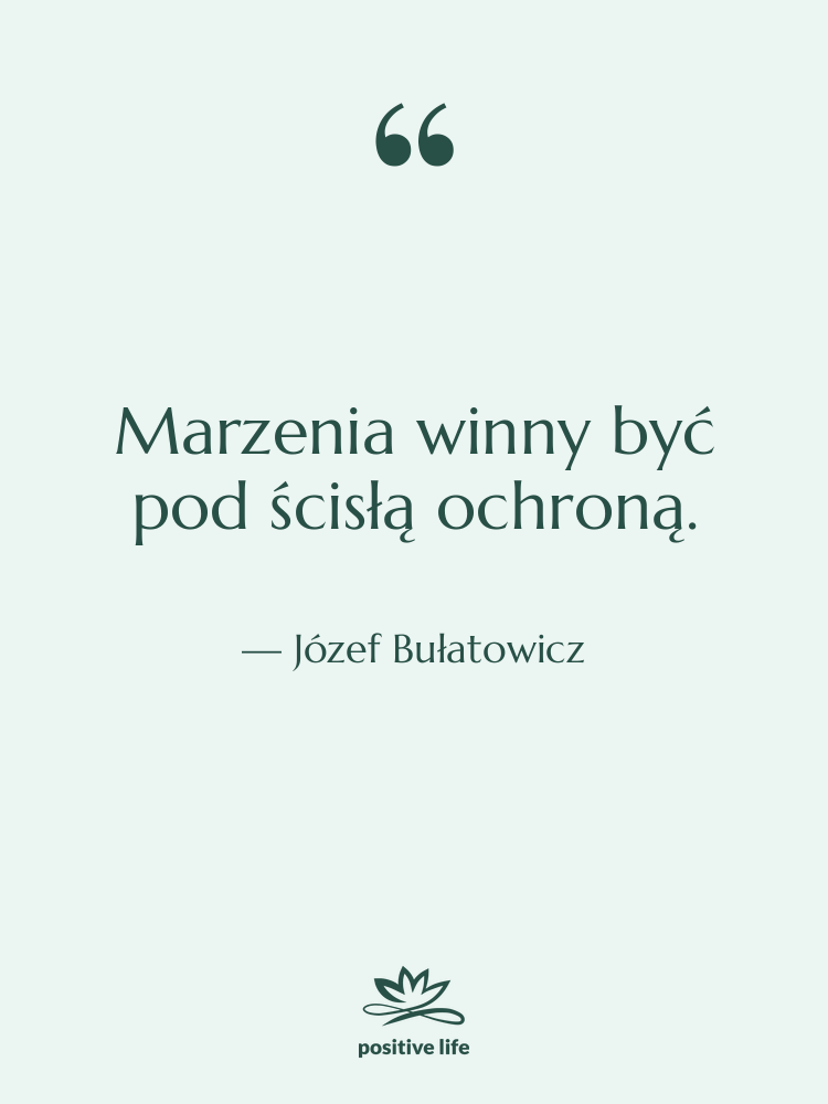 Cytat: Józef Bułatowicz - Marzenia winny być pod ścisłą…