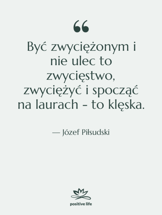 Cytat: Józef Piłsudski - Być zwyciężonym i nie ulec…