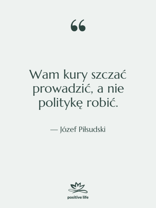 Cytat: Józef Piłsudski - Wam kury szczać prowadzić, a…