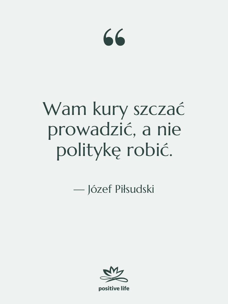 Cytat: Józef Piłsudski - Wam kury szczać prowadzić, a…