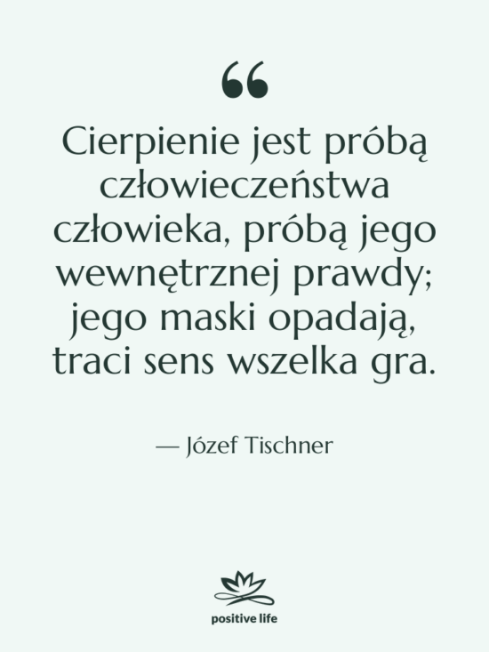 Cytat: Józef Tischner - Cierpienie jest próbą człowieczeństwa człowieka,…