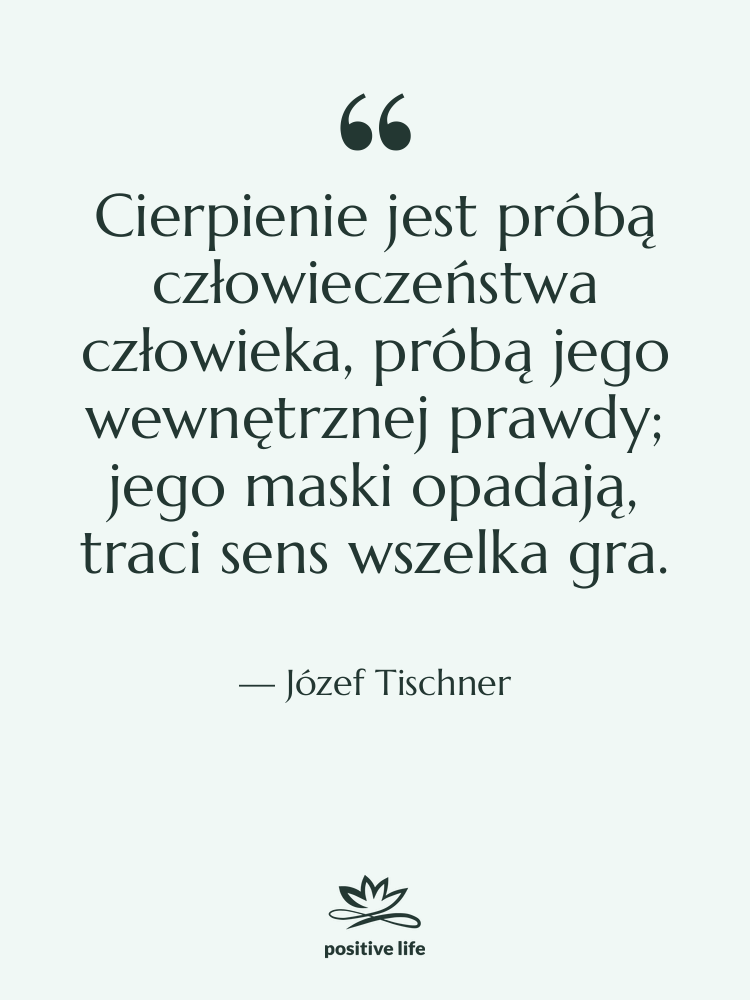 Cytat: Józef Tischner - Cierpienie jest próbą człowieczeństwa człowieka,…
