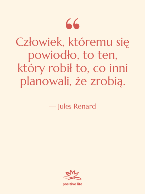 Cytat: Jules Renard - Człowiek, któremu się powiodło, to…