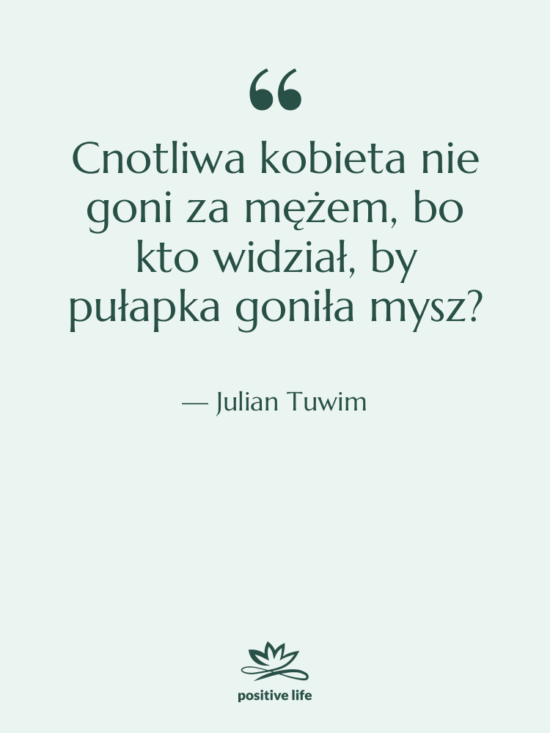 Cytat: Julian Tuwim - Cnotliwa kobieta nie goni za…