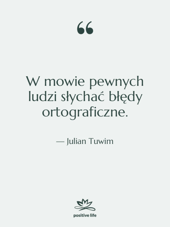 Cytat: Julian Tuwim - W mowie pewnych ludzi słychać…