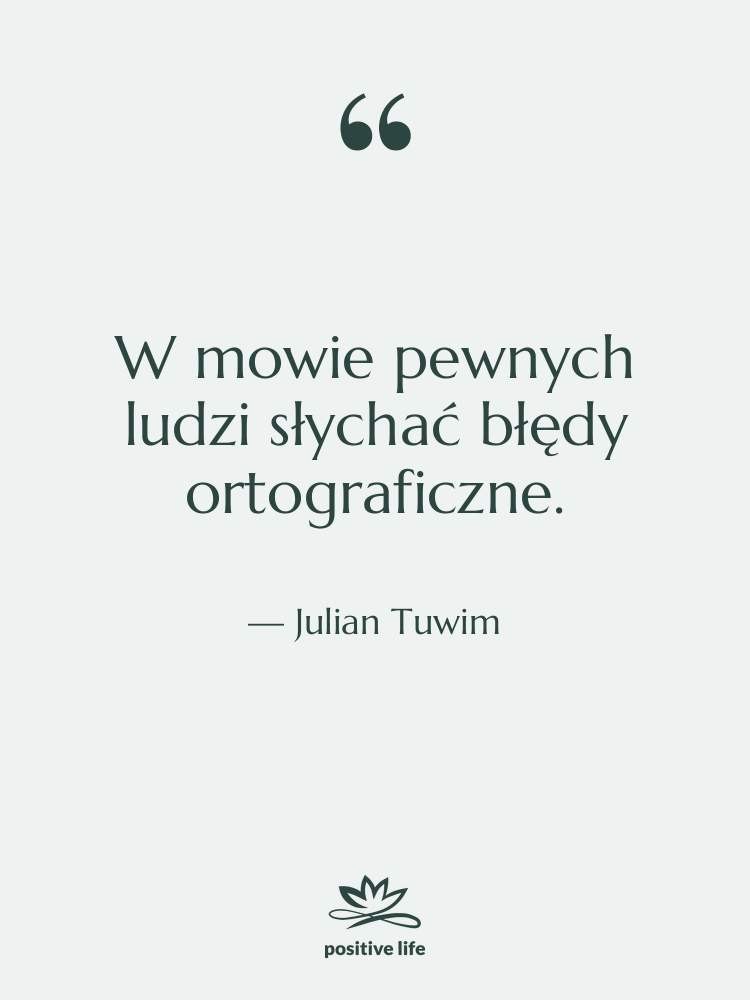 Cytat: Julian Tuwim - W mowie pewnych ludzi słychać…