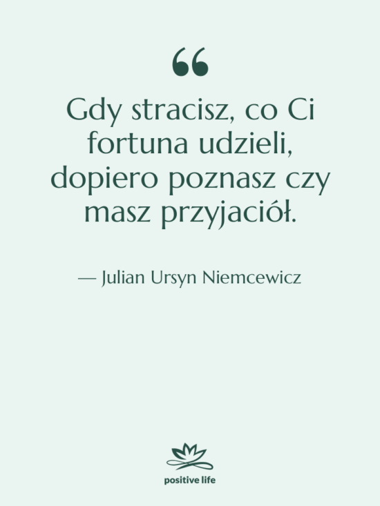 Cytat: Julian Ursyn Niemcewicz - Gdy stracisz, co Ci fortuna…