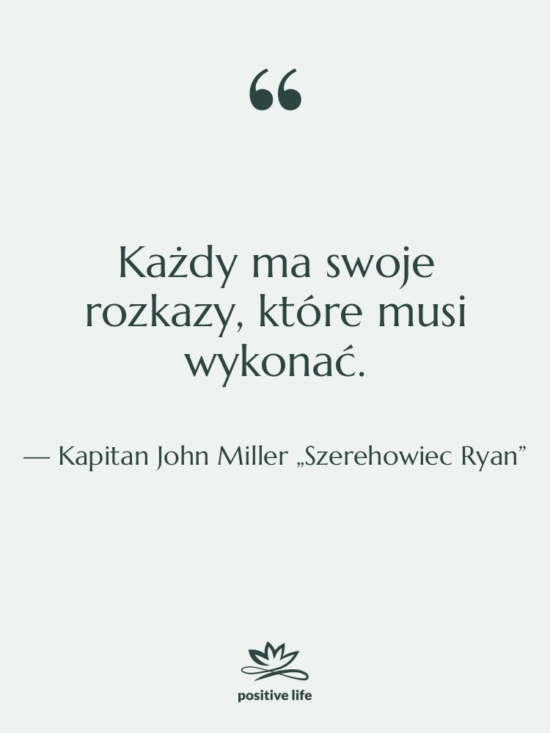 Cytat: Kapitan John Miller „Szerehowiec Ryan” - Każdy ma swoje rozkazy, które…