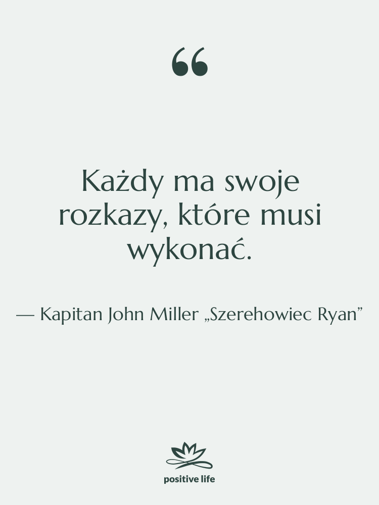 Cytat: Kapitan John Miller „Szerehowiec Ryan” - Każdy ma swoje rozkazy, które…