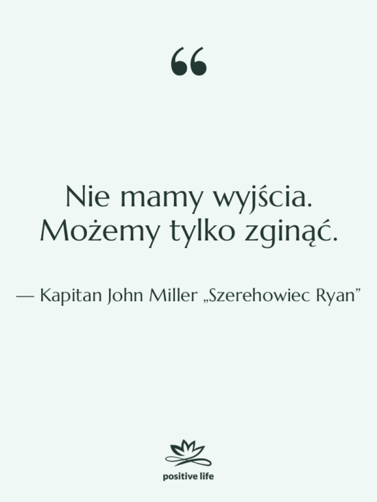 Cytat: Kapitan John Miller „Szerehowiec Ryan” - Nie mamy wyjścia. Możemy tylko…