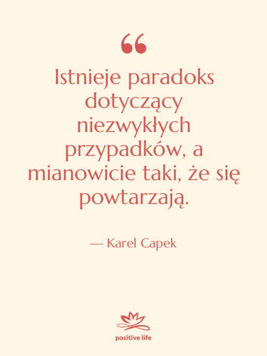 Cytat: Karel Capek - Istnieje paradoks dotyczący niezwykłych przypadków,…