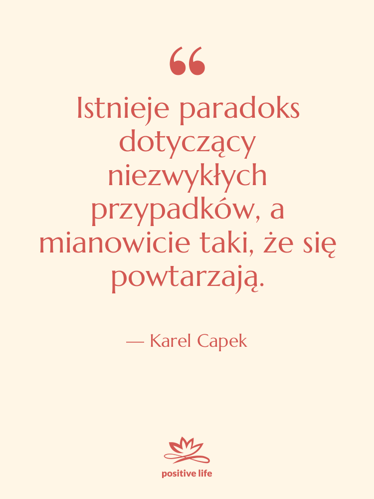 Cytat: Karel Capek - Istnieje paradoks dotyczący niezwykłych przypadków,…