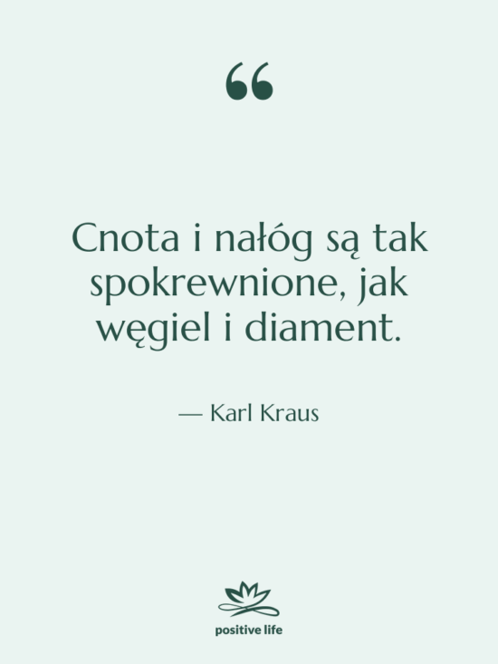 Cytat: Karl Kraus - Cnota i nałóg są tak…