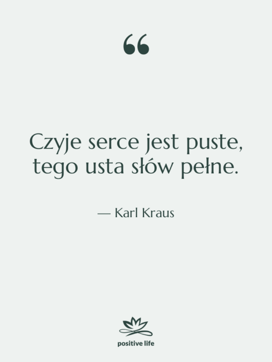 Cytat: Karl Kraus - Czyje serce jest puste, tego…