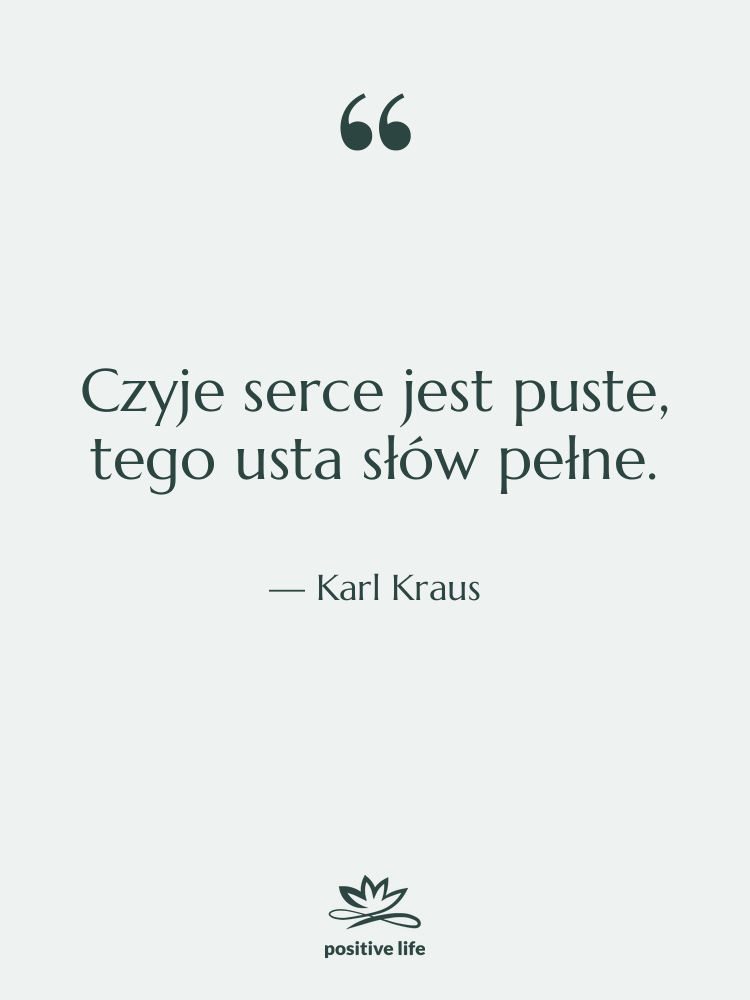 Cytat: Karl Kraus - Czyje serce jest puste, tego…