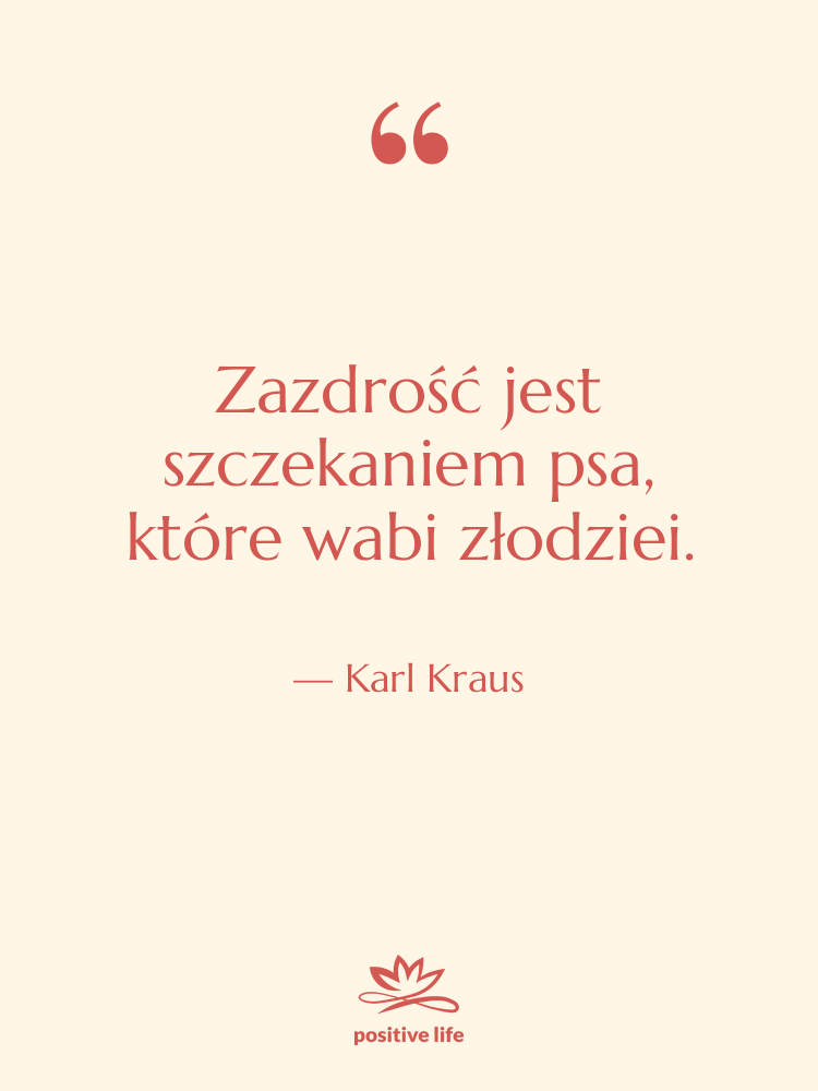 Cytat: Karl Kraus - Zazdrość jest szczekaniem psa, które…