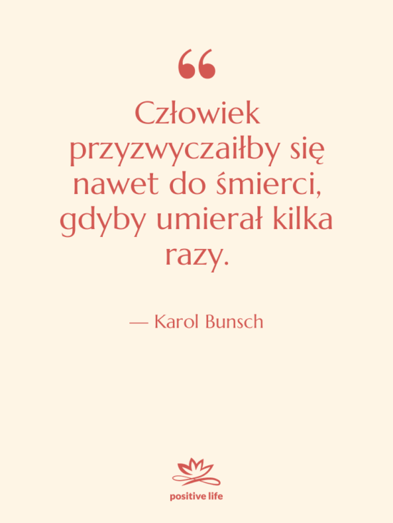 Cytat: Karol Bunsch - Człowiek przyzwyczaiłby się nawet do…