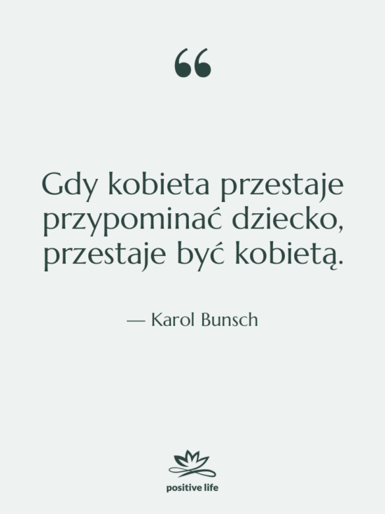 Cytat: Karol Bunsch - Gdy kobieta przestaje przypominać dziecko,…