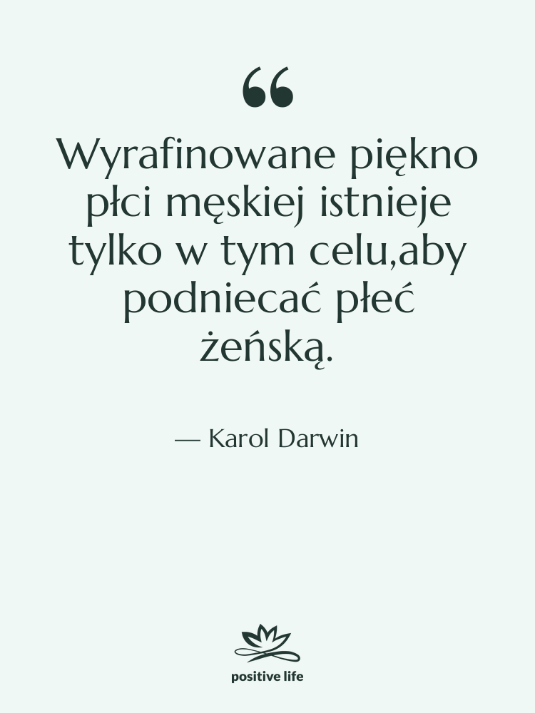 Cytat: Karol Darwin - Wyrafinowane piękno płci męskiej istnieje…