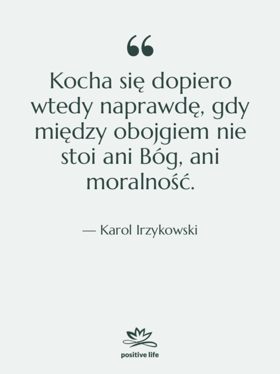 Cytat: Karol Irzykowski - Kocha się dopiero wtedy naprawdę,…
