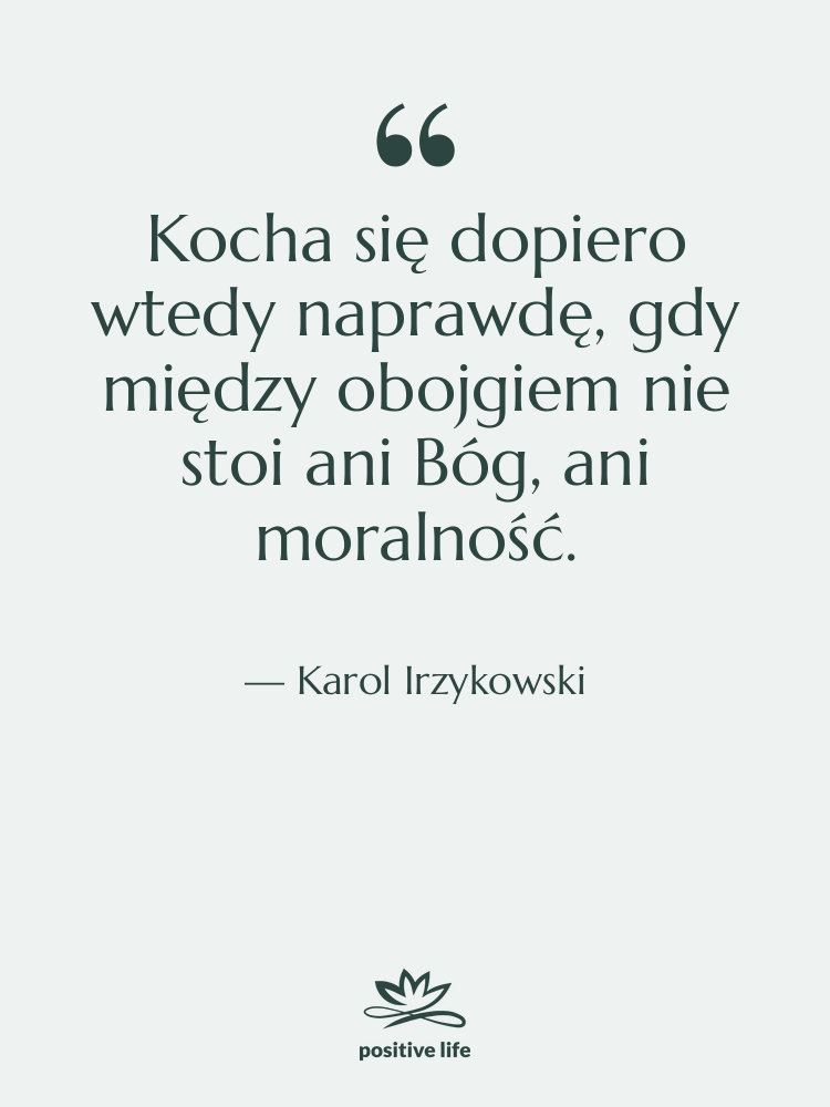 Cytat: Karol Irzykowski - Kocha się dopiero wtedy naprawdę,…
