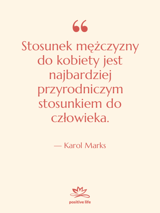 Cytat: Karol Marks - Stosunek mężczyzny do kobiety jest…
