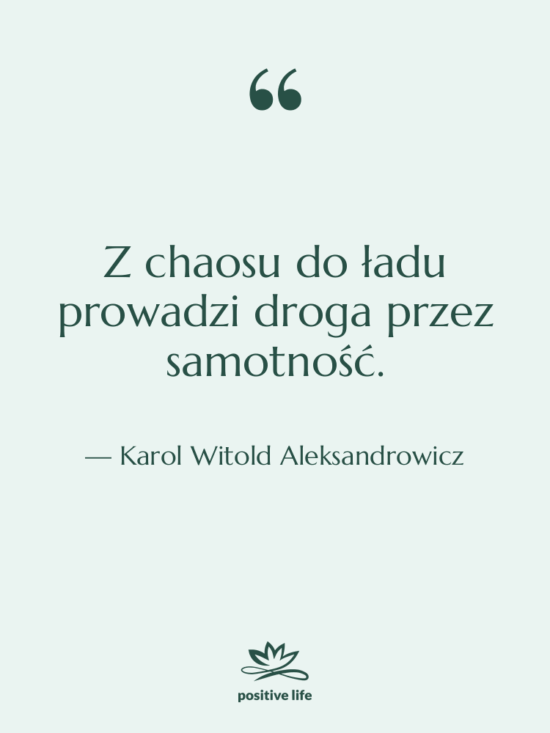 Cytat: Karol Witold Aleksandrowicz - Z chaosu do ładu prowadzi…
