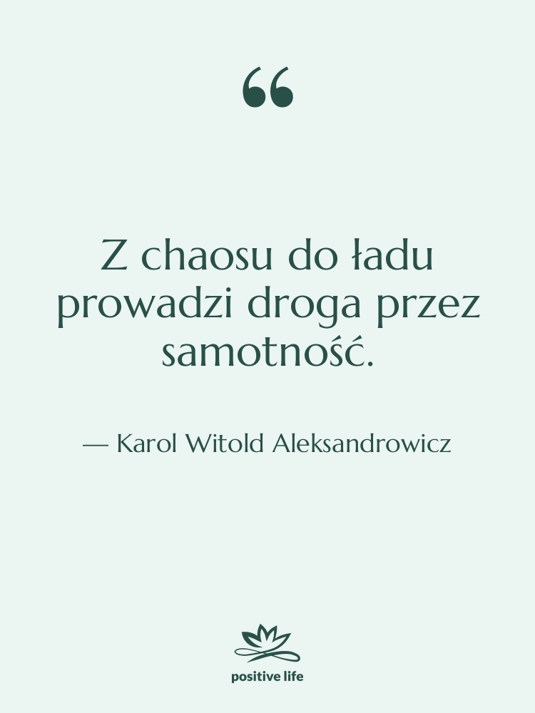 Cytat: Karol Witold Aleksandrowicz - Z chaosu do ładu prowadzi…