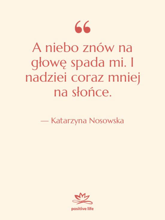 Cytat: Katarzyna Nosowska - A niebo znów na głowę…
