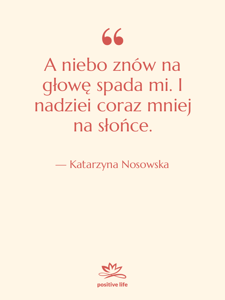 Cytat: Katarzyna Nosowska - A niebo znów na głowę…