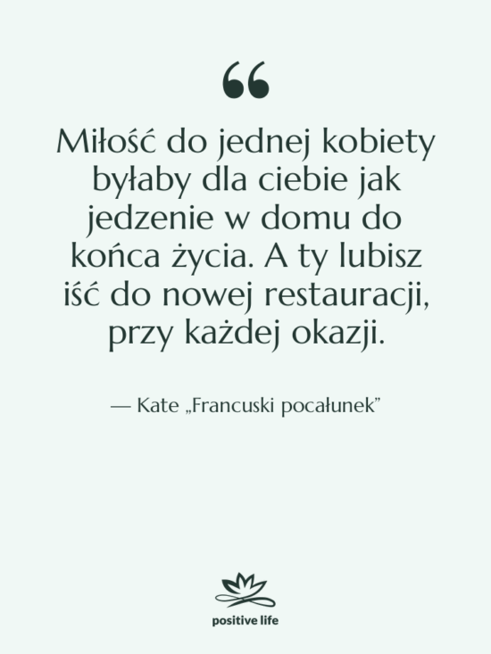 Cytat: Kate „Francuski pocałunek” - Miłość do jednej kobiety byłaby…