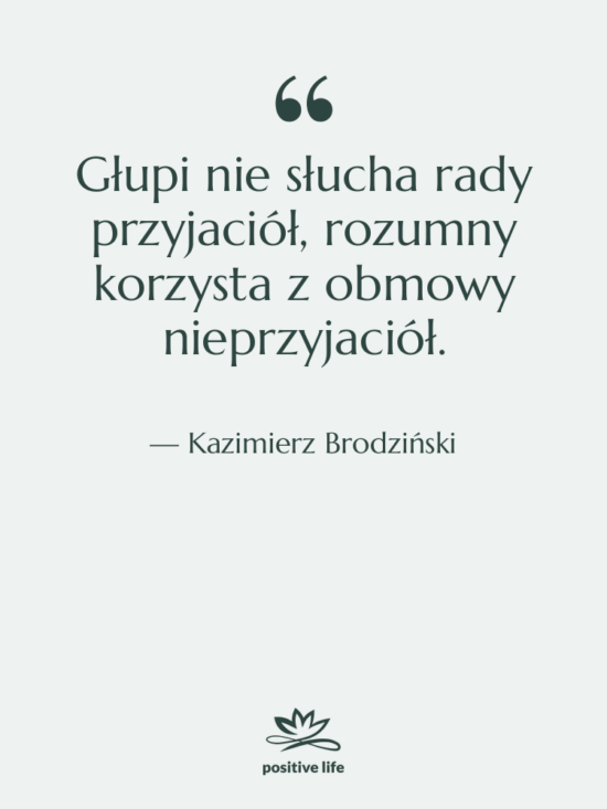 Cytat: Kazimierz Brodziński - Głupi nie słucha rady przyjaciół,…