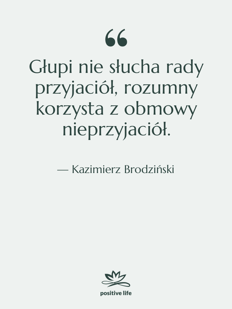 Cytat: Kazimierz Brodziński - Głupi nie słucha rady przyjaciół,…