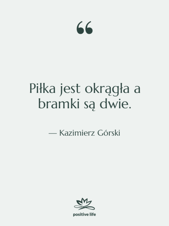 Cytat: Kazimierz Górski - Piłka jest okrągła a bramki…