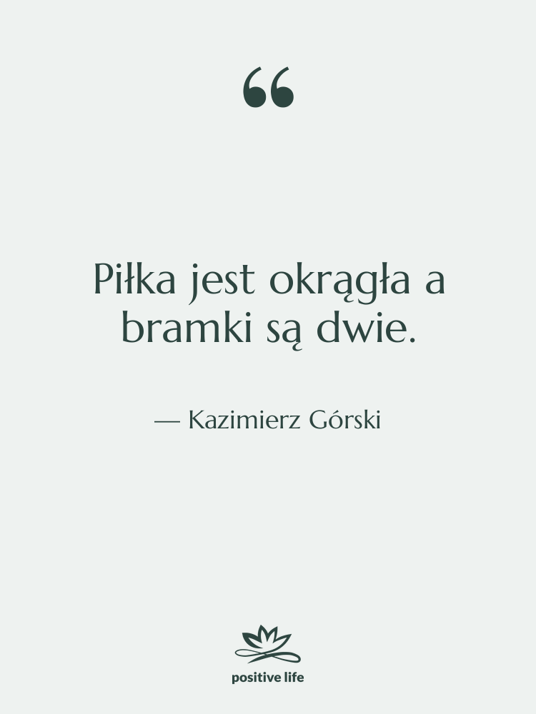Cytat: Kazimierz Górski - Piłka jest okrągła a bramki…
