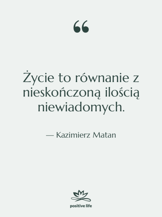 Cytat: Kazimierz Matan - Życie to równanie z nieskończoną…