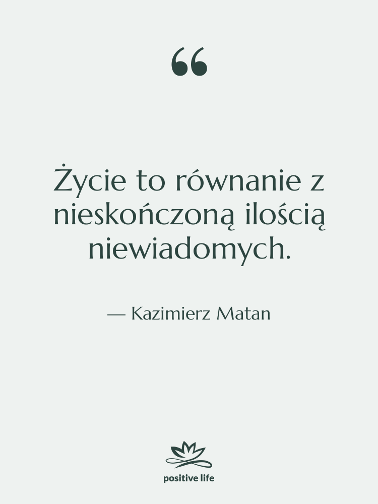 Cytat: Kazimierz Matan - Życie to równanie z nieskończoną…
