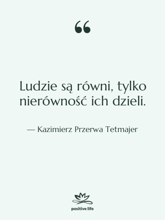 Cytat: Kazimierz Przerwa Tetmajer - Ludzie są równi, tylko nierówność…
