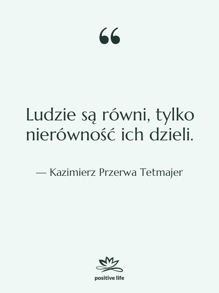 Cytat: Kazimierz Przerwa Tetmajer - Ludzie są równi, tylko nierówność…
