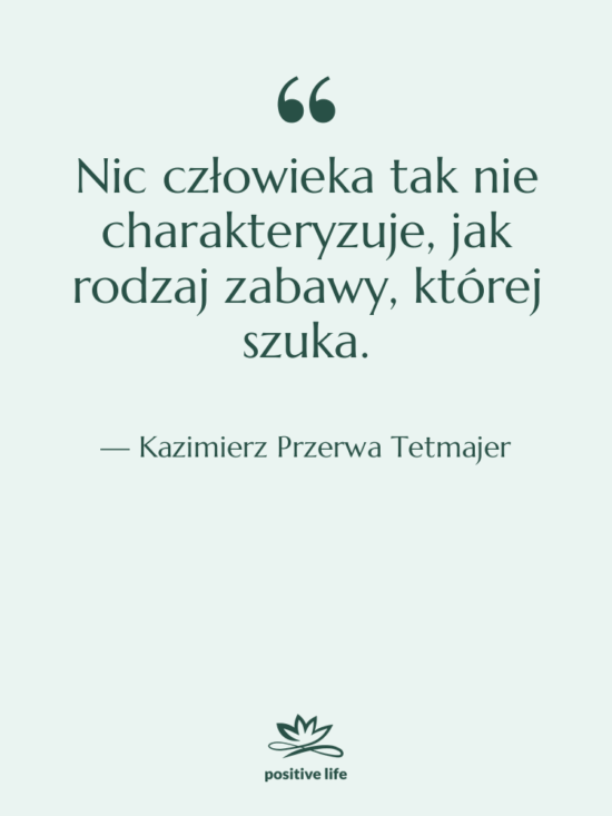 Cytat: Kazimierz Przerwa Tetmajer - Nic człowieka tak nie charakteryzuje,…